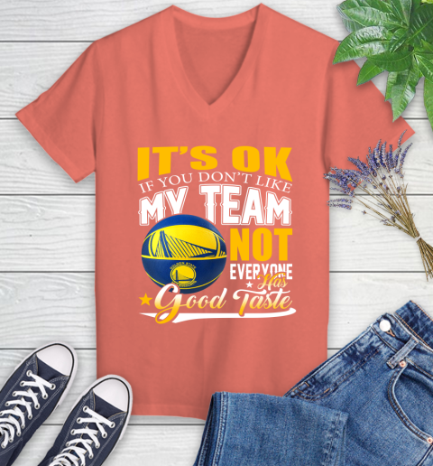 NBA It's Ok If You Don't Like My Team Golden State Warriors Not Everyone Has Good Taste Basketball Women's V-Neck T-Shirt 6