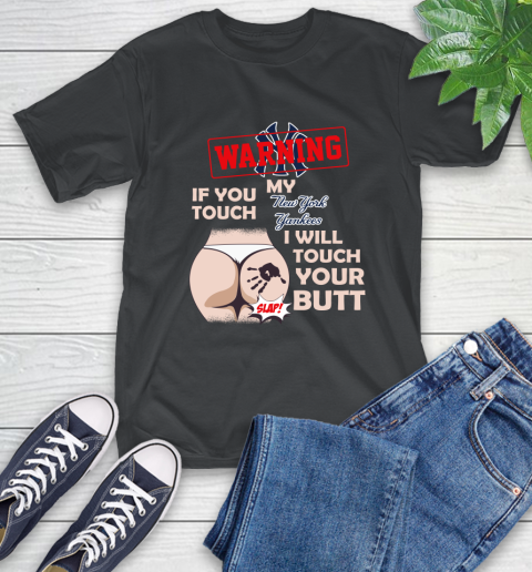 New York Yankees MLB Baseball Warning If You Touch My Team I Will Touch My Butt T-Shirt