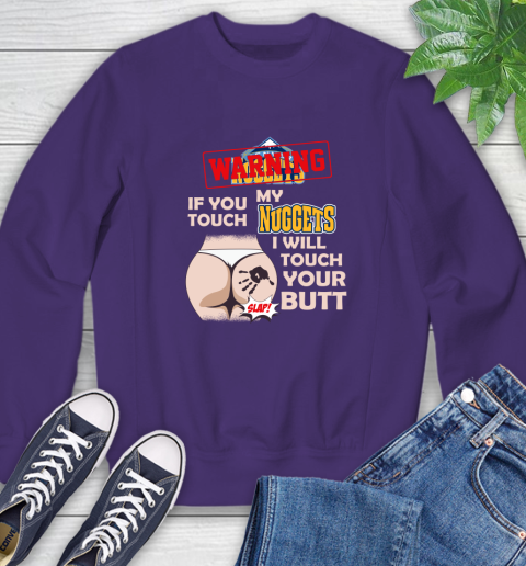 Denver Nuggets NBA Basketball Warning If You Touch My Team I Will Touch My Butt Sweatshirt 4