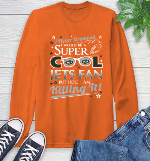 New York Jets NFL Football I Never Dreamed I Would Be Super Cool Fan Long Sleeve T-Shirt 4