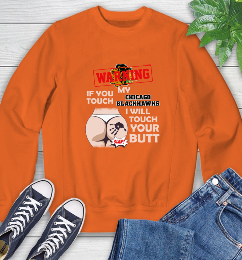 Chicago Blackhawks NHL Hockey Warning If You Touch My Team I Will Touch My Butt Sweatshirt 3