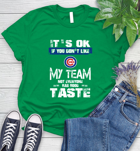 Chicago Cubs MLB Baseball It's Ok If You Don't Like My Team Not Everyone Has Good Taste Women's T-Shirt 9