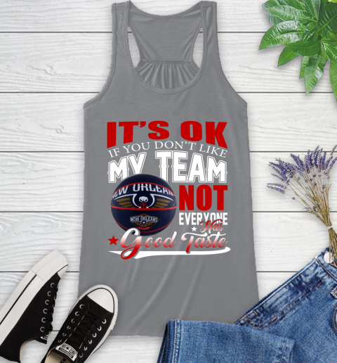 NBA It's Ok If You Don't Like My Team New Orleans Pelicans Not Everyone Has Good Taste Basketball Racerback Tank 4