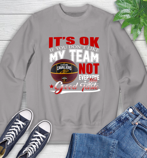NBA It's Ok If You Don't Like My Team Cleveland Cavaliers Not Everyone Has Good Taste Basketball Sweatshirt 5