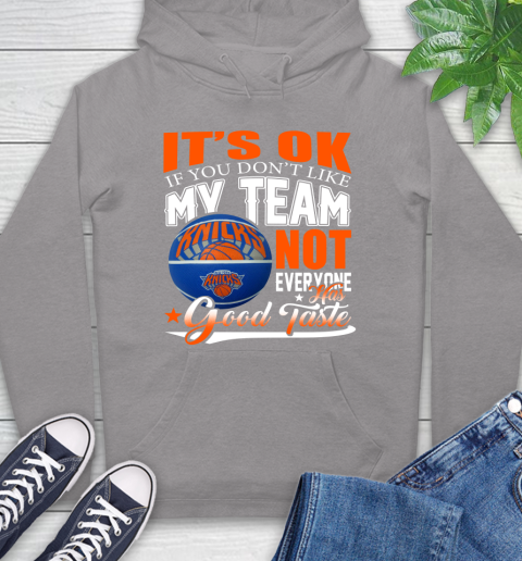 NBA It's Ok If You Don't Like My Team New York Knicks Not Everyone Has Good Taste Basketball Hoodie 6