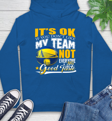 NBA It's Ok If You Don't Like My Team Golden State Warriors Not Everyone Has Good Taste Basketball Hoodie 9