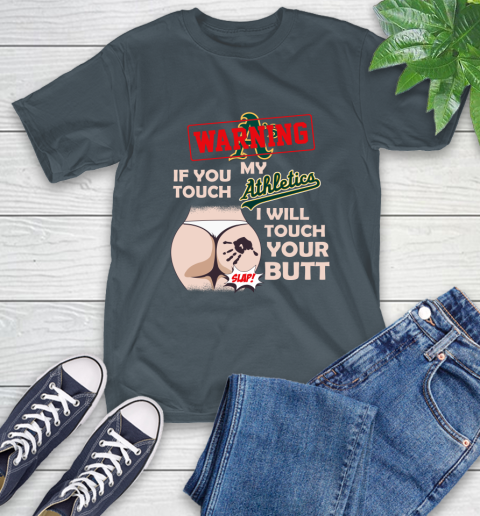 Oakland Athletics MLB Baseball Warning If You Touch My Team I Will Touch My Butt T-Shirt 10