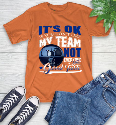 NBA It's Ok If You Don't Like My Team Memphis Grizzlies Not Everyone Has Good Taste Basketball T-Shirt 4