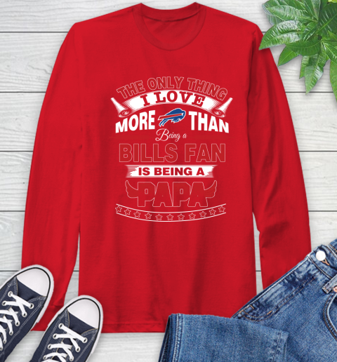 NFL The Only Thing I Love More Than Being A Buffalo Bills Fan Is Being A Papa Football Long Sleeve T-Shirt 11