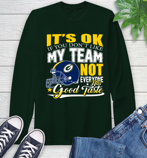 Green Bay Packers NFL Football You Don't Like My Team Not Everyone Has Good Taste Long Sleeve T-Shirt 7
