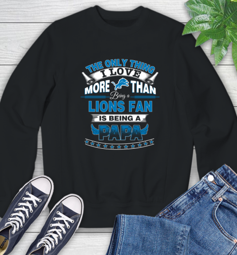 NFL The Only Thing I Love More Than Being A Detroit Lions Fan Is Being A Papa Football Sweatshirt