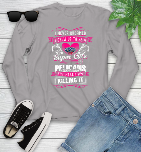 New Orleans Pelicans NBA Basketball I Never Dreamed I Grew Up To Be A Super Cute Cheerleader Youth Long Sleeve 5