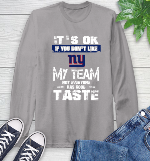 New York Giants NFL Football It's Ok If You Don't Like My Team Not Everyone Has Good Taste Long Sleeve T-Shirt 6