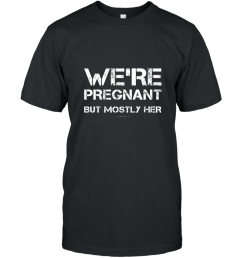 Mens Funny New Dad TShirts. We_re Pregnant But Mostly Her Shirt T-Shirt
