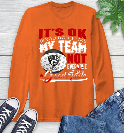 NBA It's Ok If You Don't Like My Team Brooklyn Nets Not Everyone Has Good Taste Basketball Long Sleeve T-Shirt 4