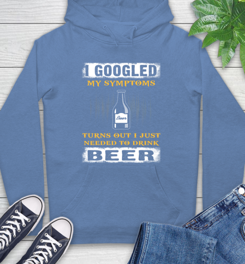 I Googled My Symptoms Turns Out I Needed To Drink Beer Hoodie 11