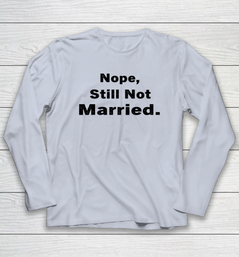Nope Still Not Married Shirt Cute Single Valentine Day Long Sleeve T-Shirt 4