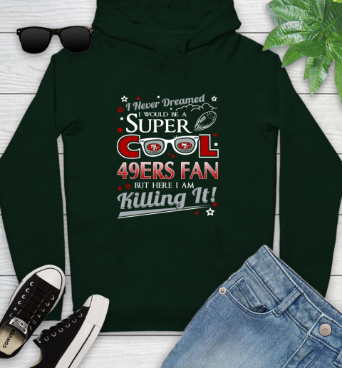 San Francisco 49ers NFL Football I Never Dreamed I Would Be Super Cool Fan Youth Hoodie 14