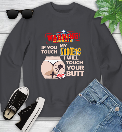 Denver Nuggets NBA Basketball Warning If You Touch My Team I Will Touch My Butt Youth Sweatshirt 5