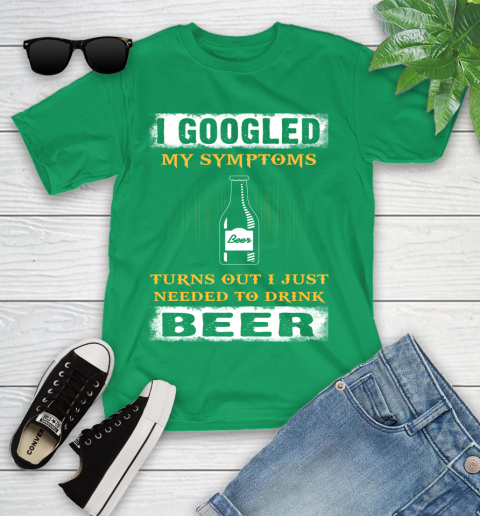 I Googled My Symptoms Turns Out I Needed To Drink Beer Youth T-Shirt 8