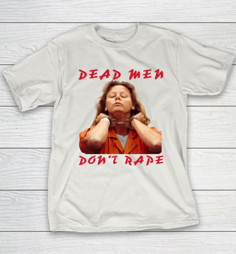 Dead Men Don't Rape Shirt Aileen Carol Wuornos Youth T-Shirt 9