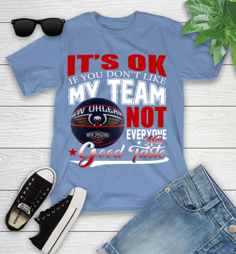 NBA It's Ok If You Don't Like My Team New Orleans Pelicans Not Everyone Has Good Taste Basketball Youth T-Shirt 15