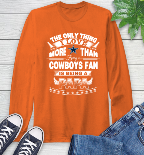 NFL The Only Thing I Love More Than Being A Dallas Cowboys Fan Is Being A Papa Football Long Sleeve T-Shirt 4