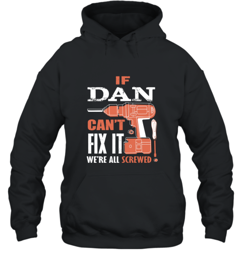 If DAN can_t fix it we_re all screwed t shirt AN Hooded