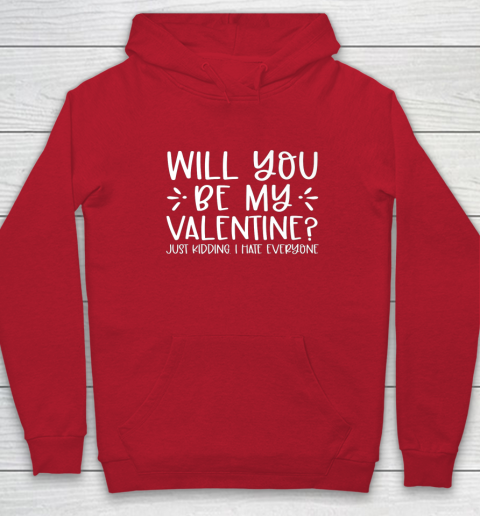 Funny Will You Be My Valentine Just Kidding I Hate Everyone Hoodie 15