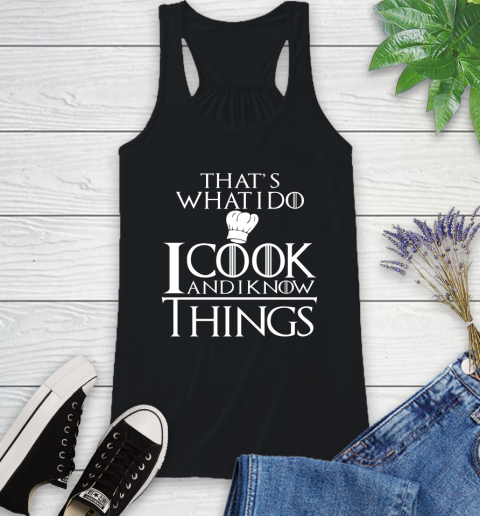 That's What I Do I Cook And I Know Things Racerback Tank