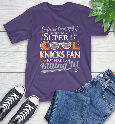 New York Knicks NBA Basketball I Never Dreamed I Would Be Super Cool Fan T-Shirt 5