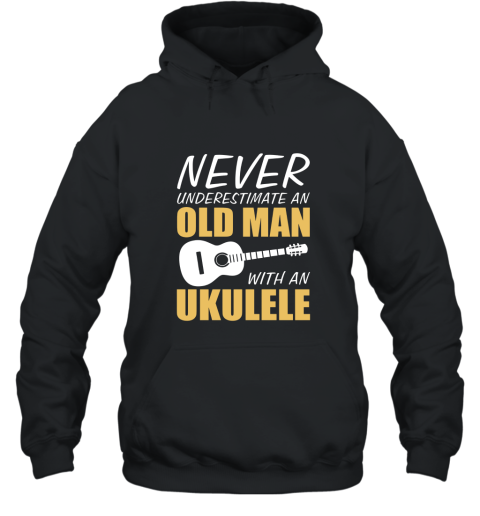 Never Underestimate Old Man With Ukulele Musician T Shirt Hooded