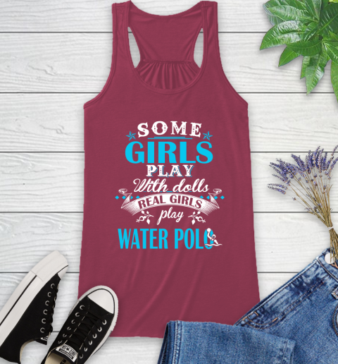 Some Girls Play With Dolls Real Girls Play Water Polo Racerback Tank 7