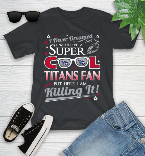 Tennessee Titans NFL Football I Never Dreamed I Would Be Super Cool Fan Youth T-Shirt