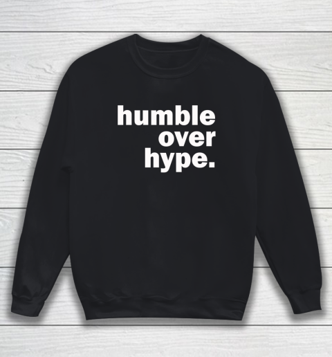 Humble Over Hype Shirt Sweatshirt
