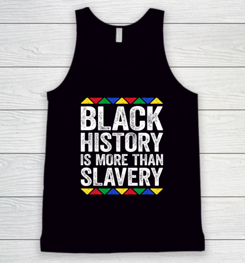 Black History Is More Than Slavery T Shirt Black Pride Tank Top