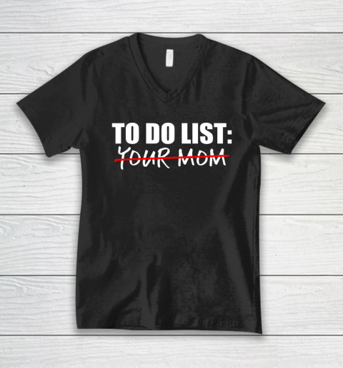 To Do List Your Mom Funny V-Neck T-Shirt 7