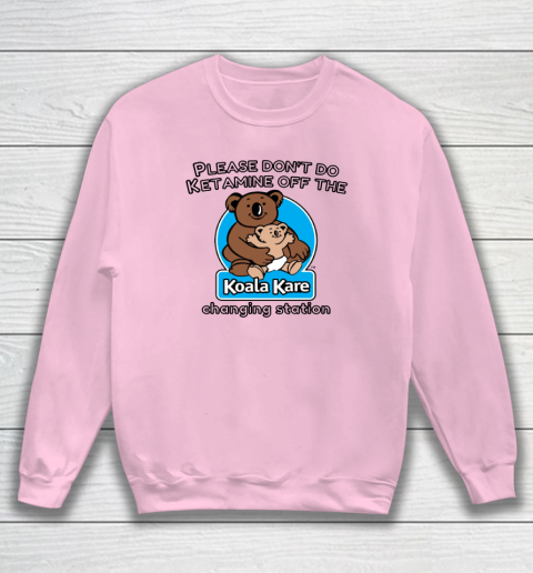 Please Don't Do Ketamine Off The Koala Kare Changing Station Sweatshirt 5