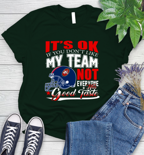 NFL It's Ok If You Don't Like My Team San Francisco 49ers Not Everyone Has Good Taste Football Women's T-Shirt 6
