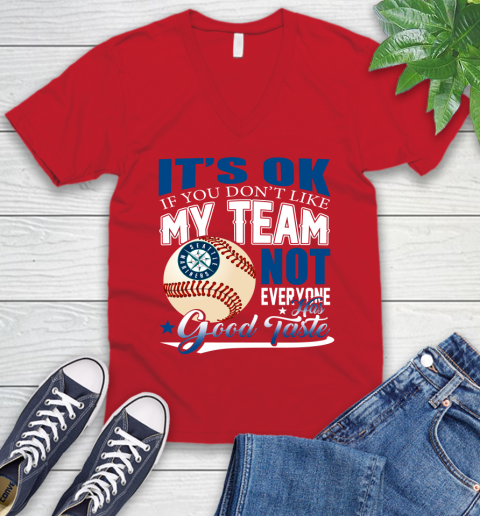 Seattle Mariners MLB Baseball You Don't Like My Team Not Everyone Has Good Taste V-Neck T-Shirt 6