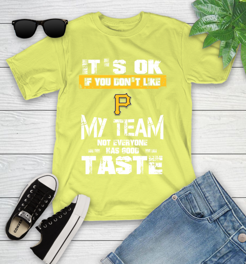 Pittsburgh Pirates MLB Baseball It's Ok If You Don't Like My Team Not Everyone Has Good Taste Youth T-Shirt 10