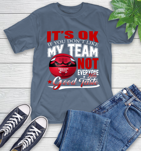 NBA It's Ok If You Don't Like My Team Chicago Bulls Not Everyone Has Good Taste Basketball T-Shirt 8