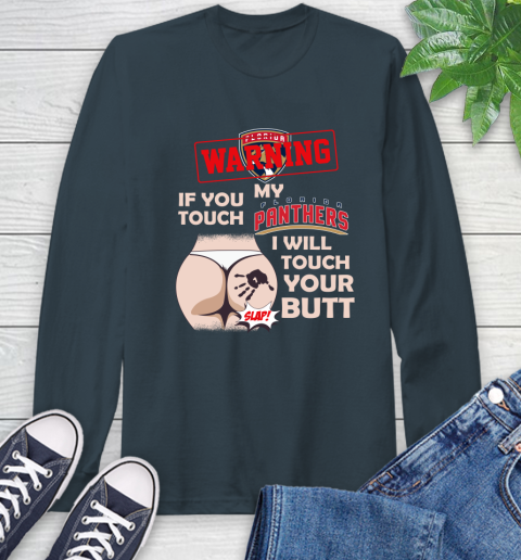 Florida Panthers NHL Hockey Warning If You Touch My Team I Will Touch My Butt Long Sleeve T-Shirt 9