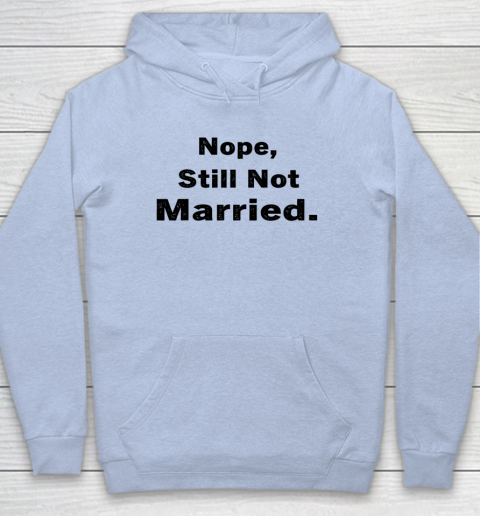 Nope Still Not Married Shirt Cute Single Valentine Day Hoodie 13