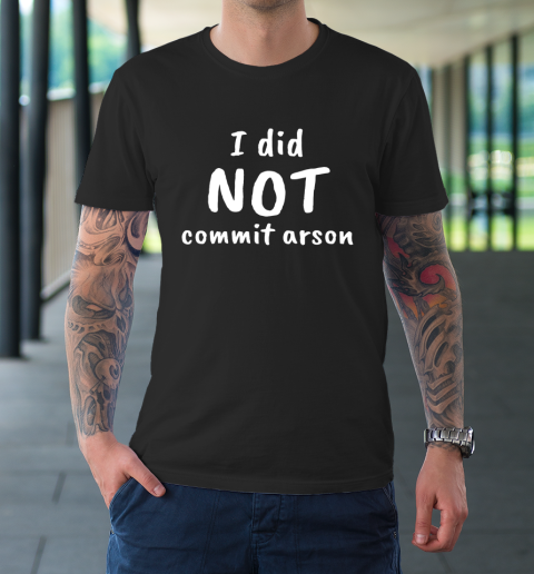 I Did Not Commit Arson T-Shirt