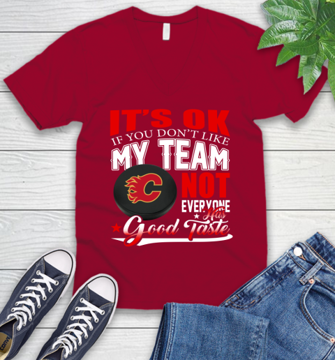 Calgary Flames NHL Hockey You Don't Like My Team Not Everyone Has Good Taste V-Neck T-Shirt 7