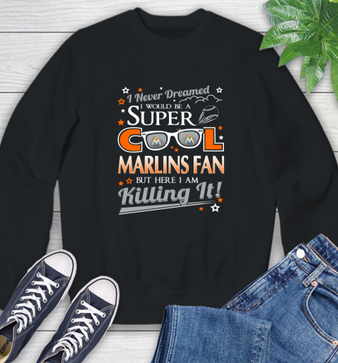 Miami Marlins MLB Baseball I Never Dreamed I Would Be Super Cool Fan Sweatshirt