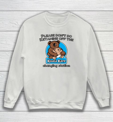 Please Don't Do Ketamine Off The Koala Kare Changing Station Sweatshirt 3