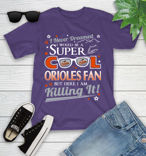 Baltimore Orioles MLB Baseball I Never Dreamed I Would Be Super Cool Fan Youth T-Shirt 3