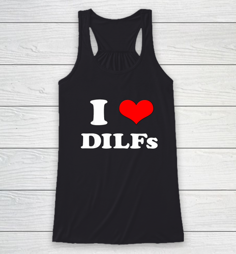 I Love DILFs I Heart DIILFs Racerback Tank